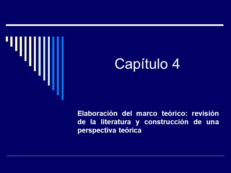 Capítulo 4 Elaboración del marco teórico: revisión de la literatura y construcción de una perspectiva teórica.