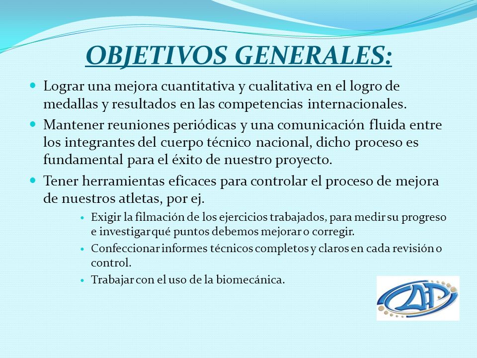 OBJETIVOS GENERALES: Lograr una mejora cuantitativa y cualitativa en el logro de medallas y resultados en las competencias internacionales.