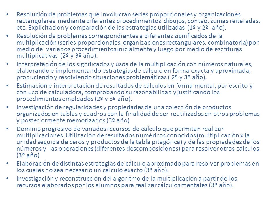 Resolución de problemas que involucran series proporcionales y organizaciones rectangulares mediante diferentes procedimientos: dibujos, conteo, sumas reiteradas, etc. Explicitación y comparación de las estrategias utilizadas (1º y 2º año).