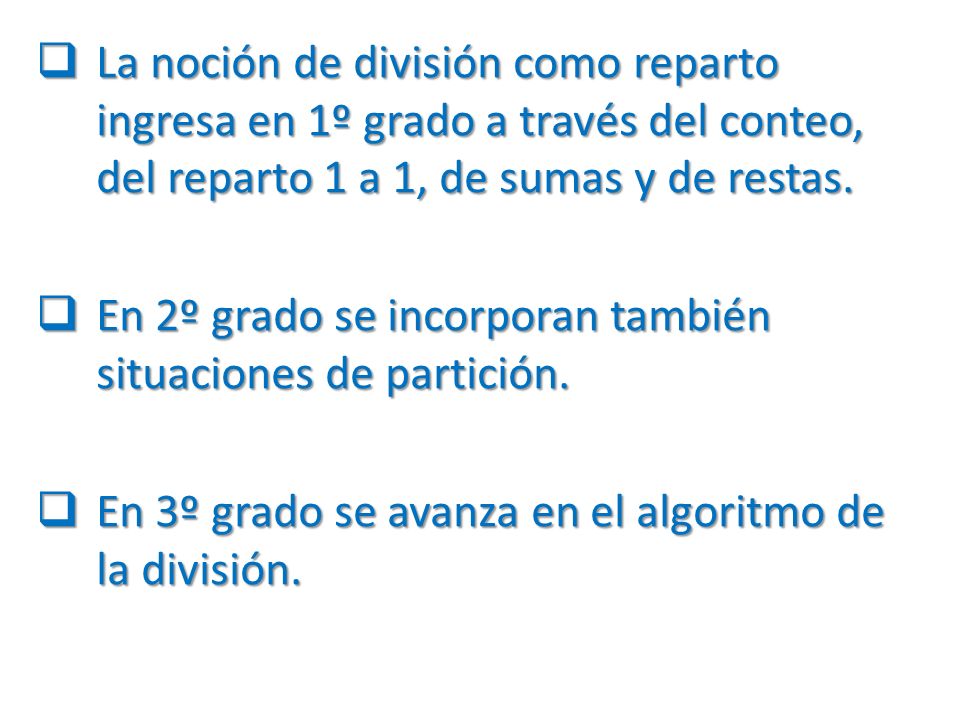 La noción de división como reparto ingresa en 1º grado a través del conteo, del reparto 1 a 1, de sumas y de restas.