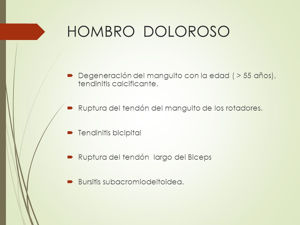 HOMBRO DOLOROSO Degeneración del manguito con la edad ( > 55 años), tendinitis calcificante. Ruptura del tendón del manguito de los rotadores.
