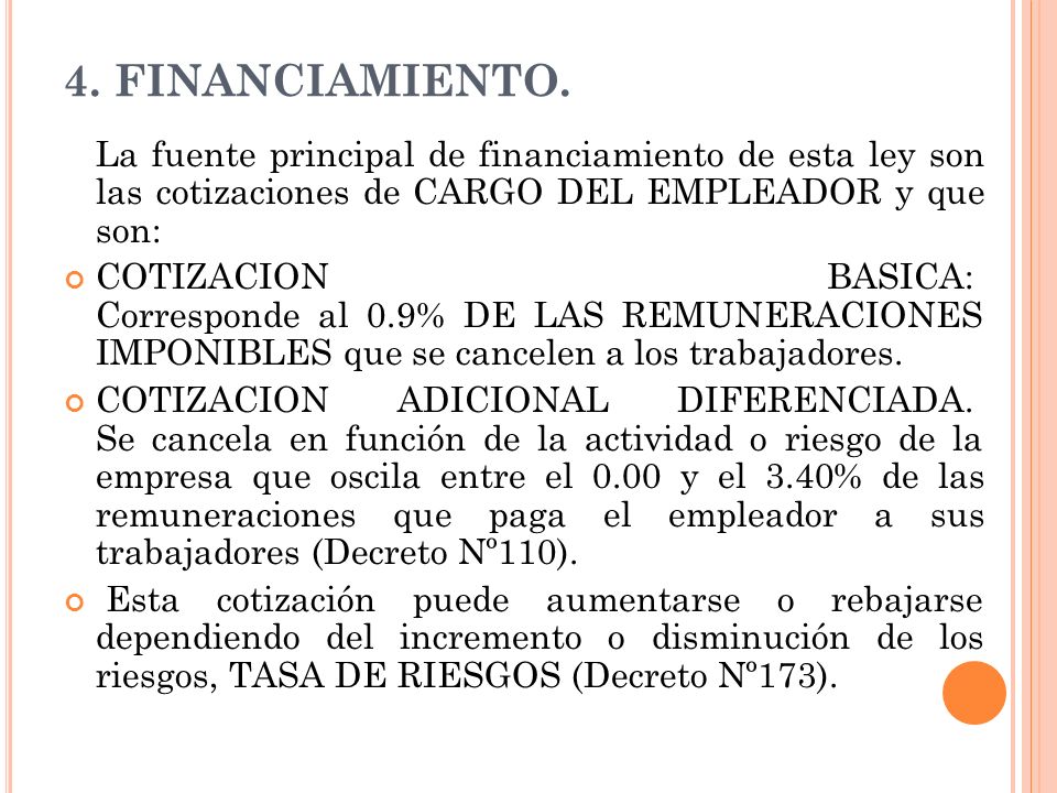 4. FINANCIAMIENTO. La fuente principal de financiamiento de esta ley son las cotizaciones de CARGO DEL EMPLEADOR y que son: