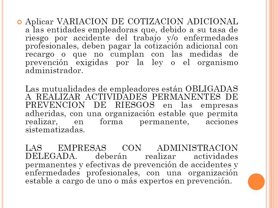 Aplicar VARIACION DE COTIZACION ADICIONAL a las entidades empleadoras que, debido a su tasa de riesgo por accidente del trabajo y/o enfermedades profesionales, deben pagar la cotización adicional con recargo o que no cumplan con las medidas de prevención exigidas por la ley o el organismo administrador.