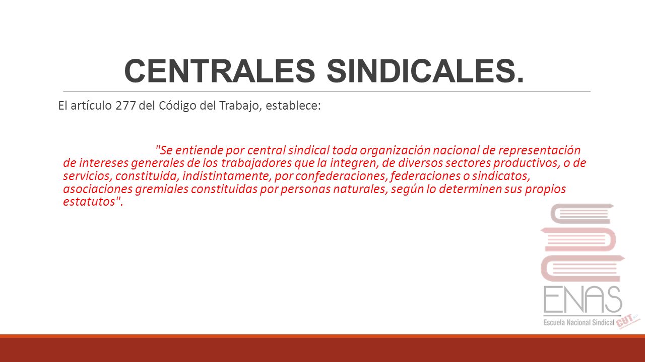 CENTRALES SINDICALES. El artículo 277 del Código del Trabajo, establece: