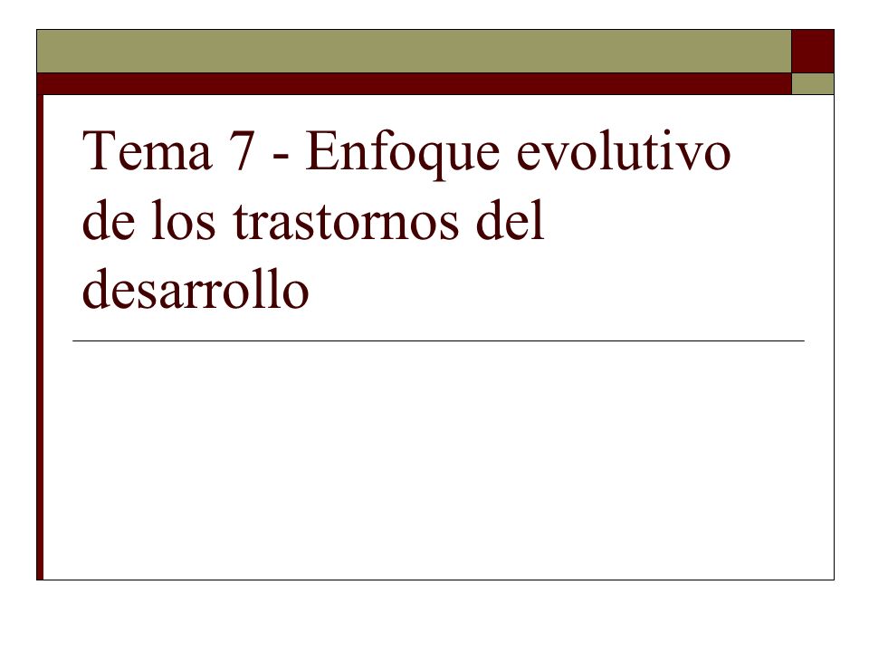 Tema 7 - Enfoque evolutivo de los trastornos del desarrollo
