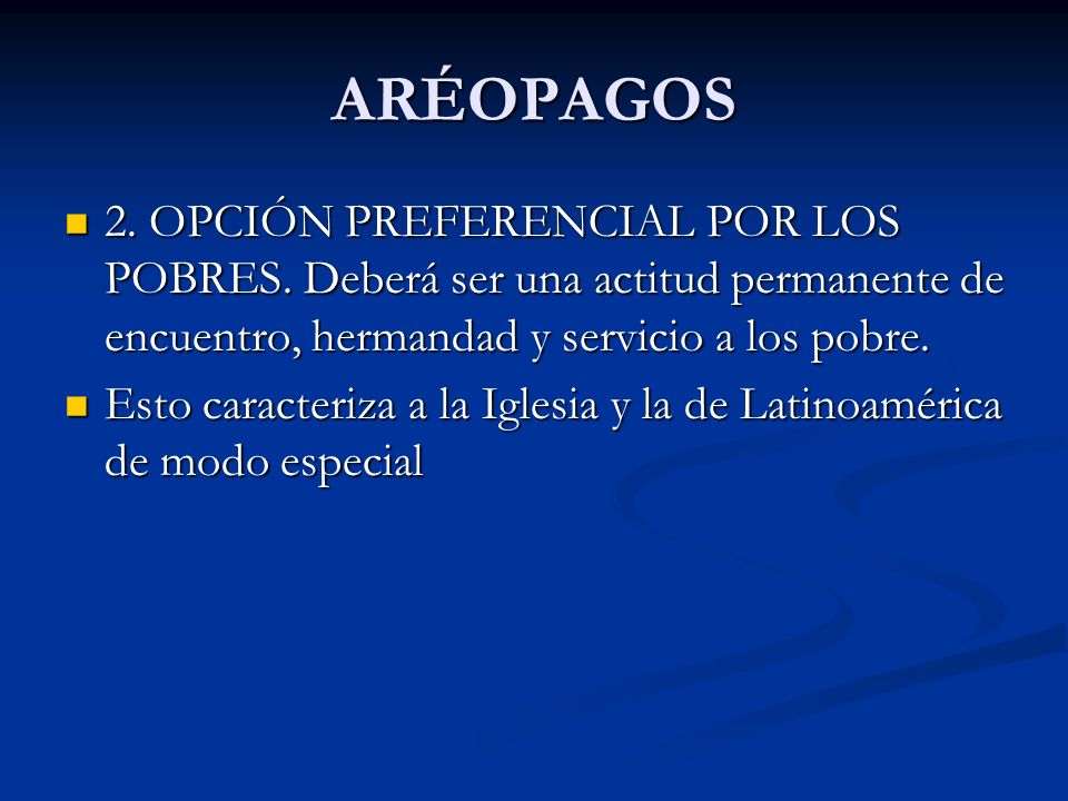 ARÉOPAGOS 2. OPCIÓN PREFERENCIAL POR LOS POBRES. Deberá ser una actitud permanente de encuentro, hermandad y servicio a los pobre.