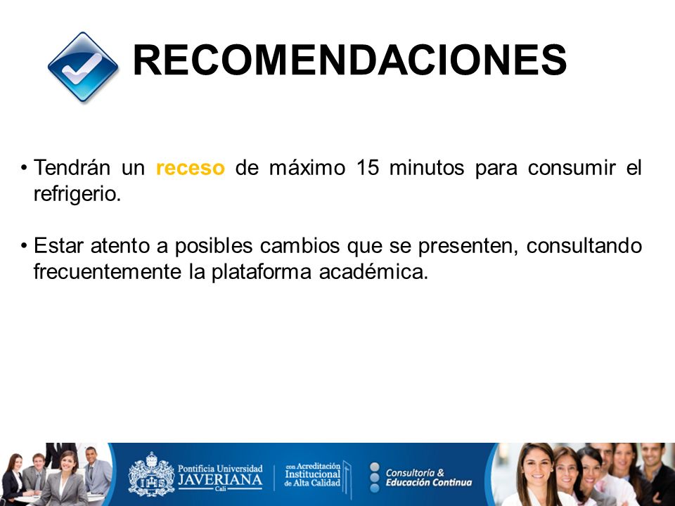 RECOMENDACIONES Tendrán un receso de máximo 15 minutos para consumir el refrigerio.