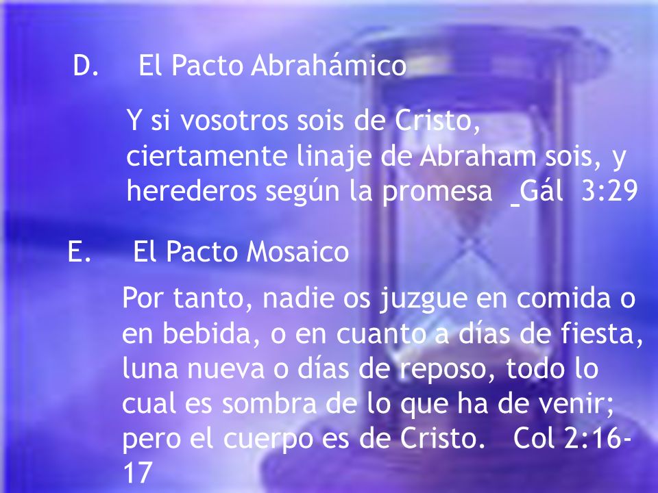 D. El Pacto Abrahámico Y si vosotros sois de Cristo, ciertamente linaje de Abraham sois, y herederos según la promesa Gál 3:29.