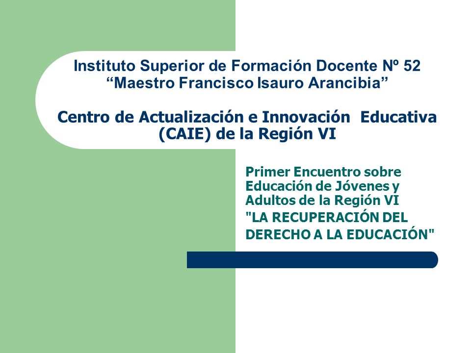 Instituto Superior de Formación Docente Nº 52 Maestro Francisco Isauro Arancibia Centro de Actualización e Innovación Educativa (CAIE) de la Región VI