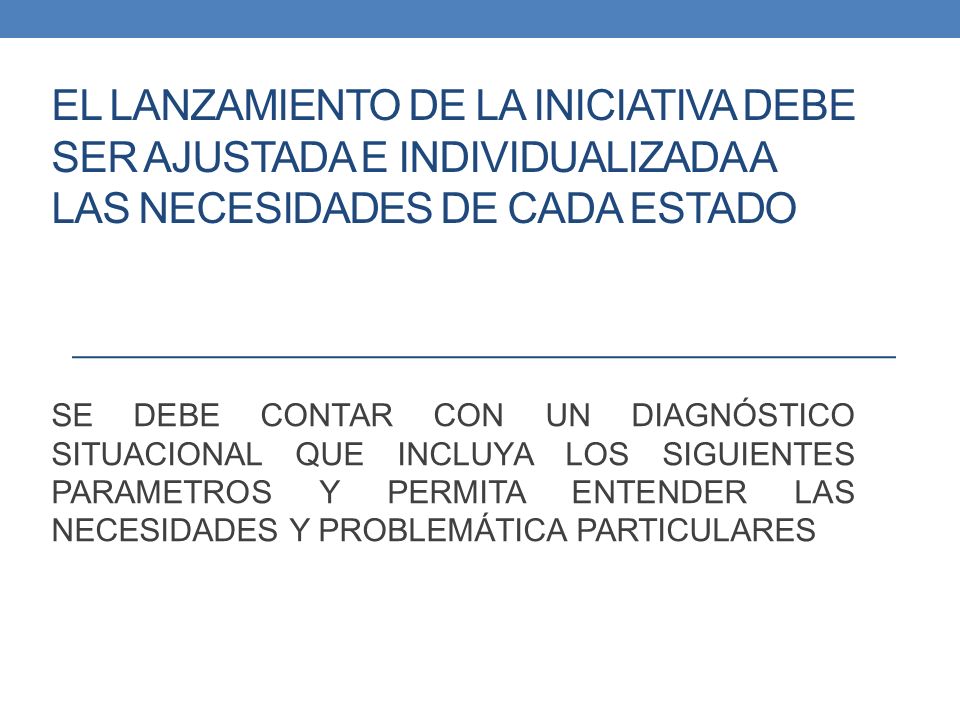 El lanzamiento de la iniciativa debe ser ajustada e individualizada a las necesidades de cada ESTADO