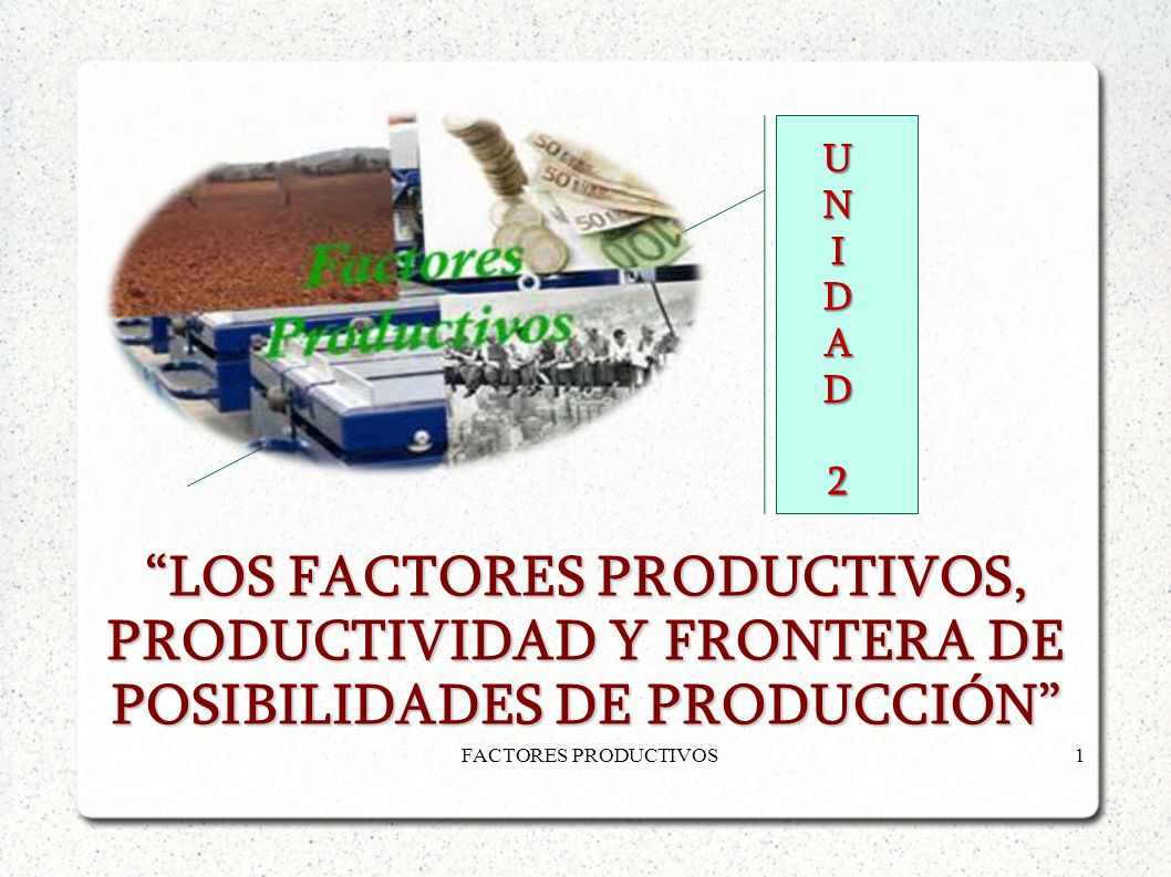 LOS FACTORES PRODUCTIVOS, PRODUCTIVIDAD Y FRONTERA DE POSIBILIDADES DE PRODUCCIÓN