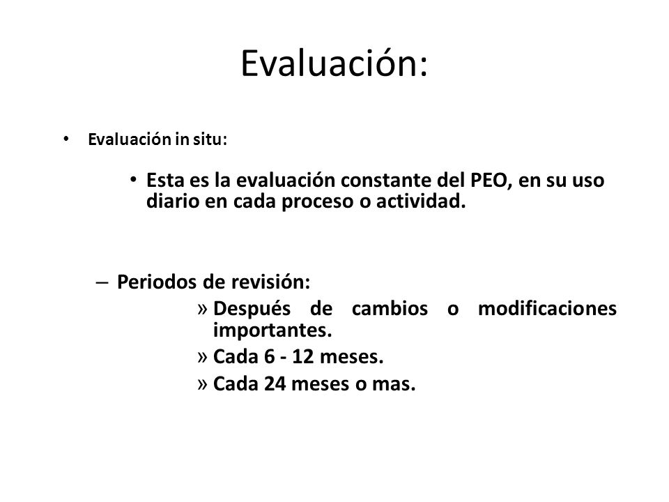 Evaluación: Evaluación in situ: Esta es la evaluación constante del PEO, en su uso diario en cada proceso o actividad.