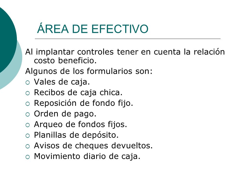 ÁREA DE EFECTIVO Al implantar controles tener en cuenta la relación costo beneficio. Algunos de los formularios son: