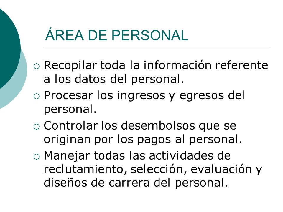 ÁREA DE PERSONAL Recopilar toda la información referente a los datos del personal. Procesar los ingresos y egresos del personal.
