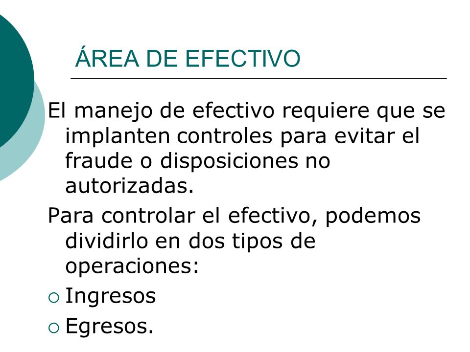 ÁREA DE EFECTIVO El manejo de efectivo requiere que se implanten controles para evitar el fraude o disposiciones no autorizadas.