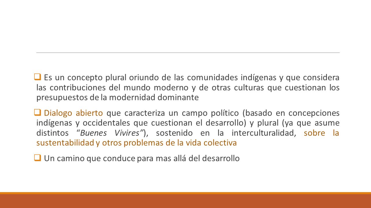 Es un concepto plural oriundo de las comunidades indígenas y que considera las contribuciones del mundo moderno y de otras culturas que cuestionan los presupuestos de la modernidad dominante