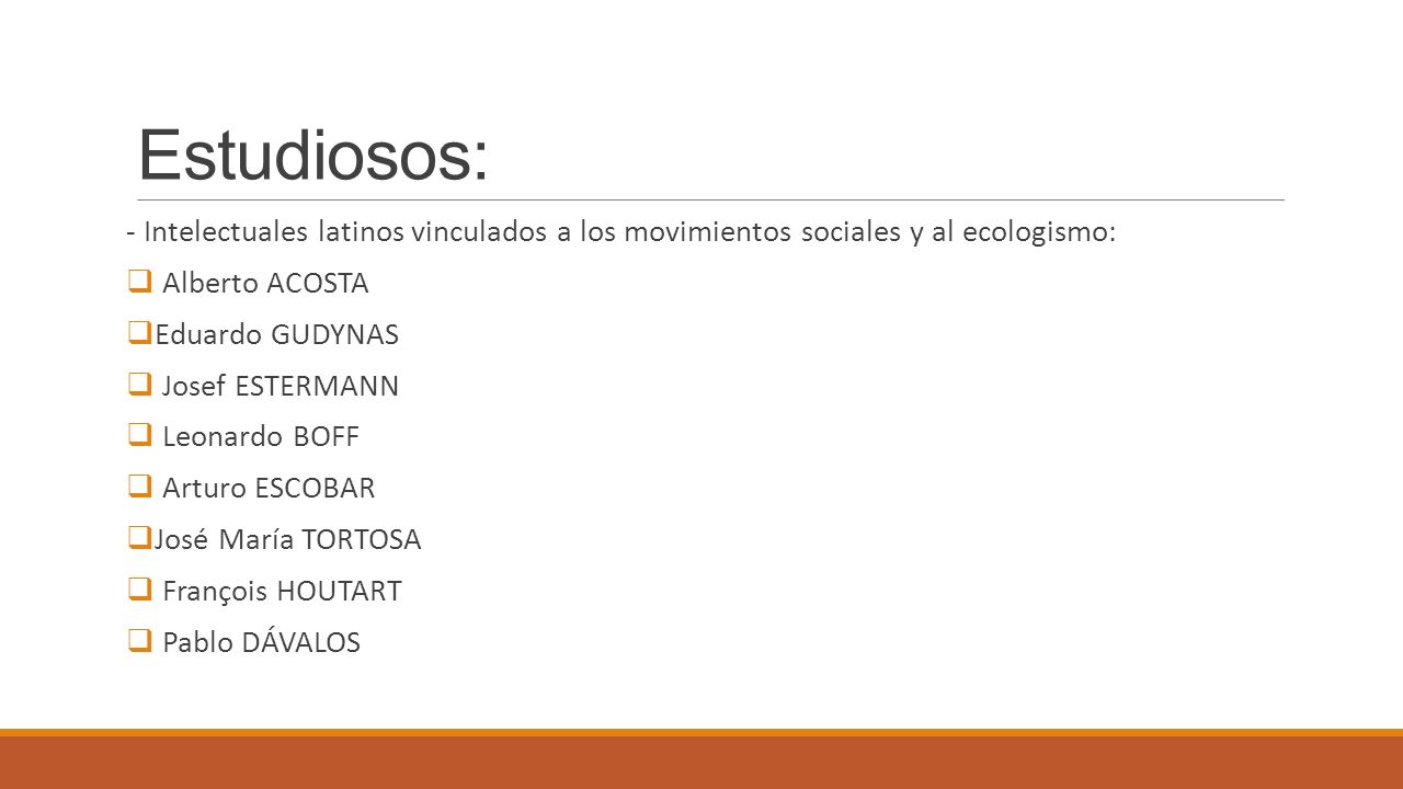 Estudiosos: - Intelectuales latinos vinculados a los movimientos sociales y al ecologismo: Alberto ACOSTA.
