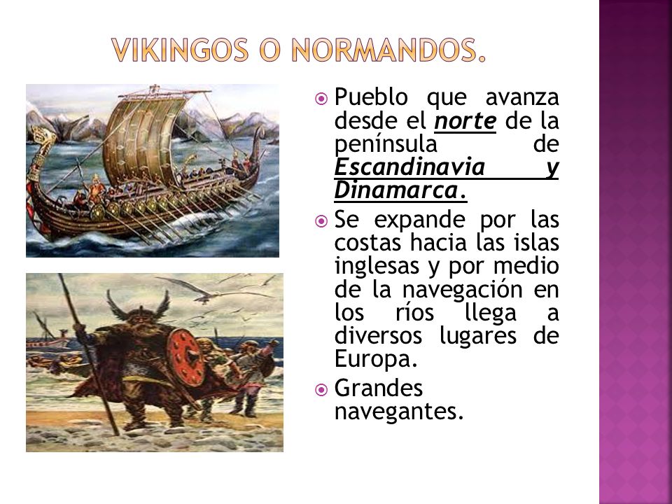 Vikingos o Normandos. Pueblo que avanza desde el norte de la península de Escandinavia y Dinamarca.