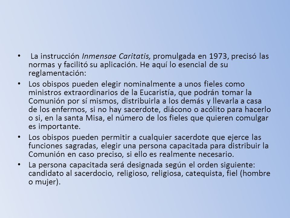 La instrucción Inmensae Caritatis, promulgada en 1973, precisó las normas y facilitó su aplicación. He aquí lo esencial de su reglamentación: