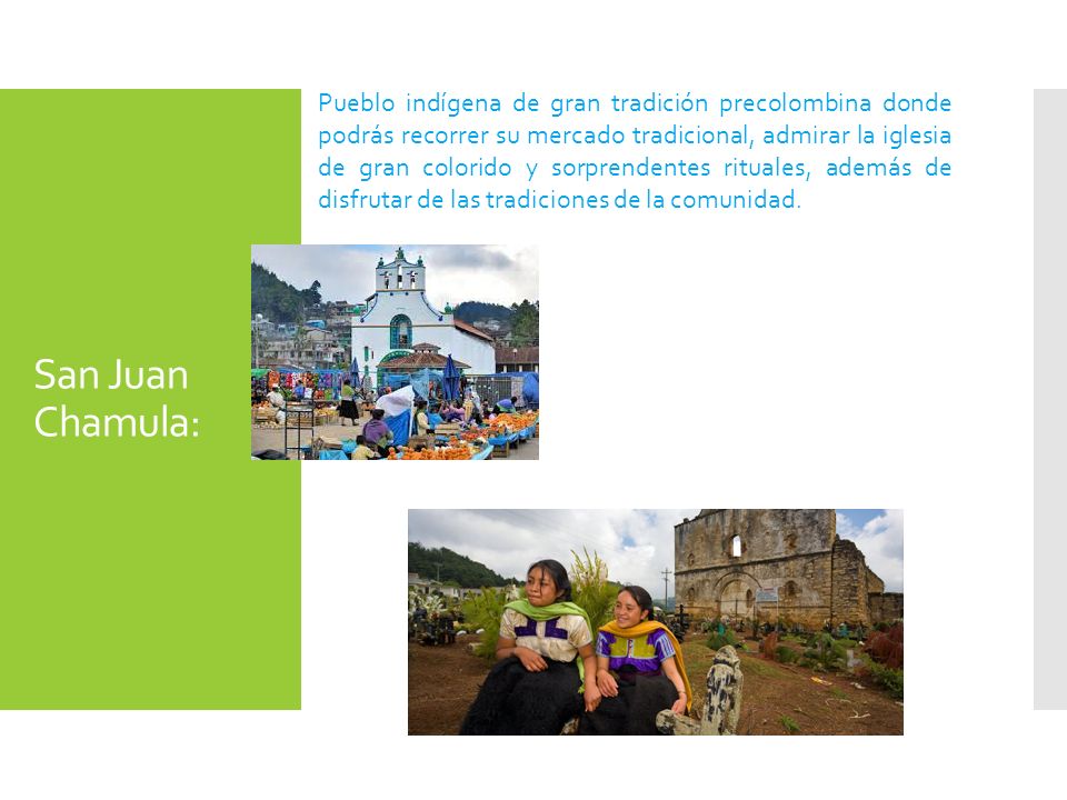 Pueblo indígena de gran tradición precolombina donde podrás recorrer su mercado tradicional, admirar la iglesia de gran colorido y sorprendentes rituales, además de disfrutar de las tradiciones de la comunidad.