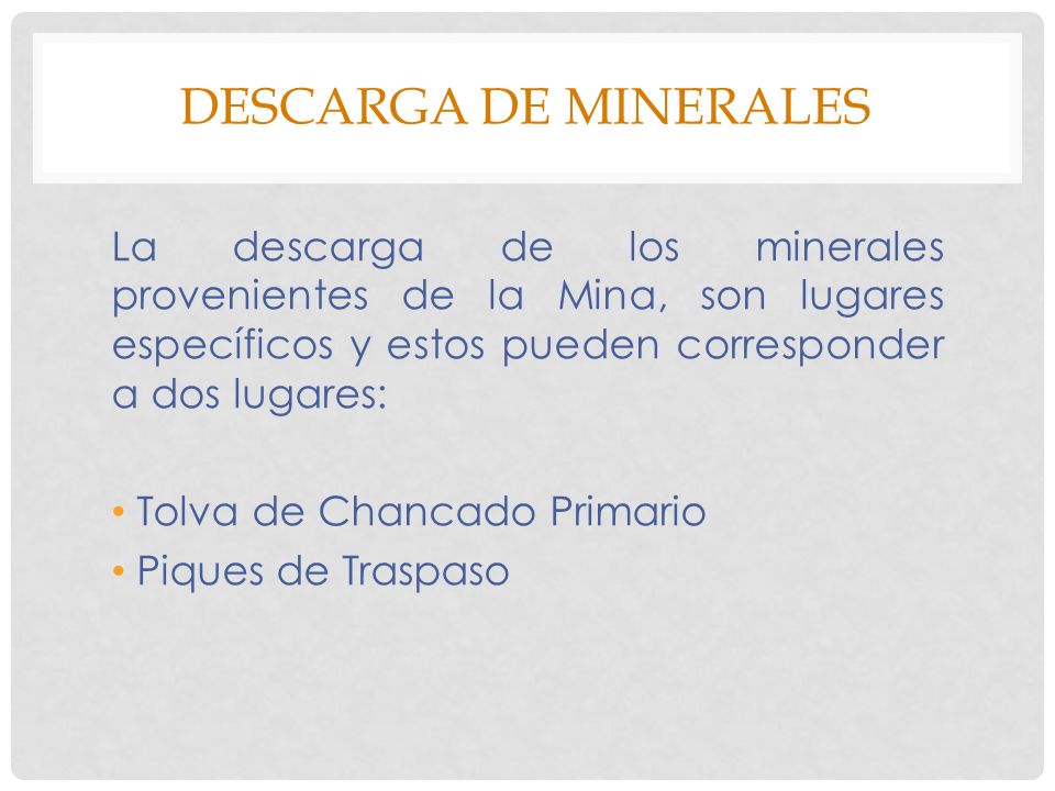 DESCARGA DE MINERALES La descarga de los minerales provenientes de la Mina, son lugares específicos y estos pueden corresponder a dos lugares: