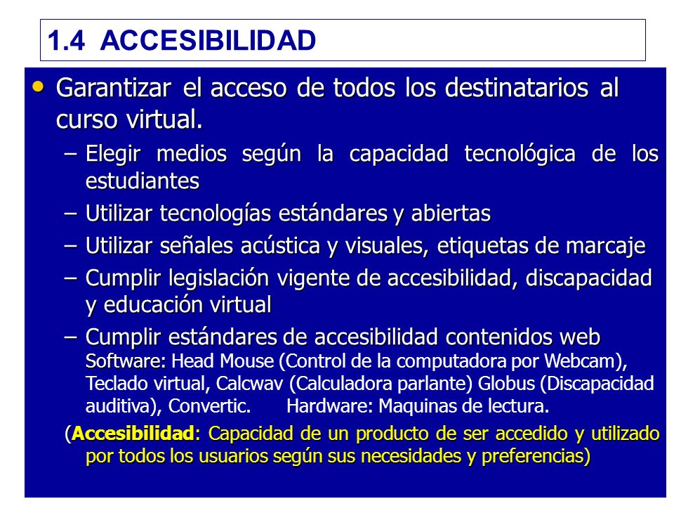 1.4 ACCESIBILIDAD Garantizar el acceso de todos los destinatarios al curso virtual. Elegir medios según la capacidad tecnológica de los estudiantes.