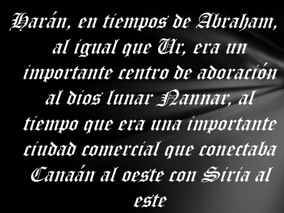 Harán, en tiempos de Abraham, al igual que Ur, era un importante centro de adoración al dios lunar Nannar, al tiempo que era una importante ciudad comercial que conectaba Canaán al oeste con Siria al este