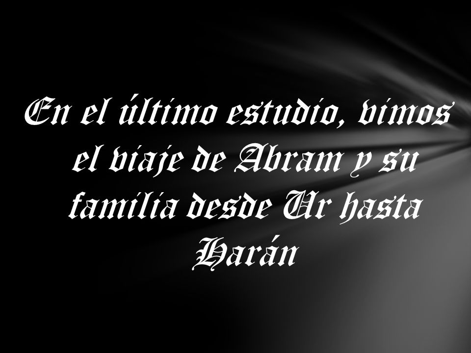 En el último estudio, vimos el viaje de Abram y su familia desde Ur hasta Harán