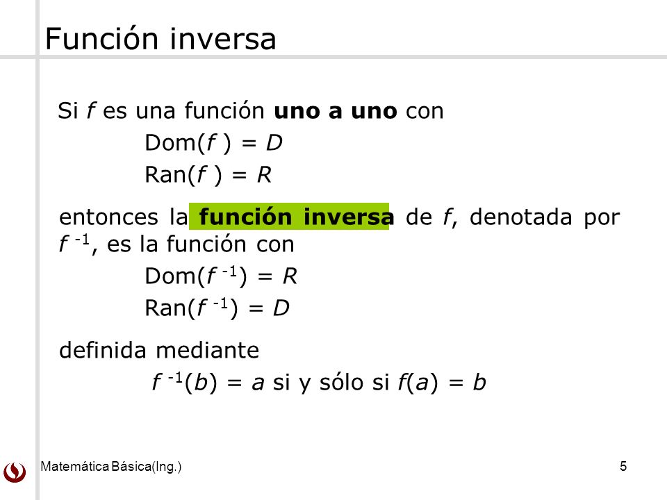 Función inversa Si f es una función uno a uno con Dom(f ) = D