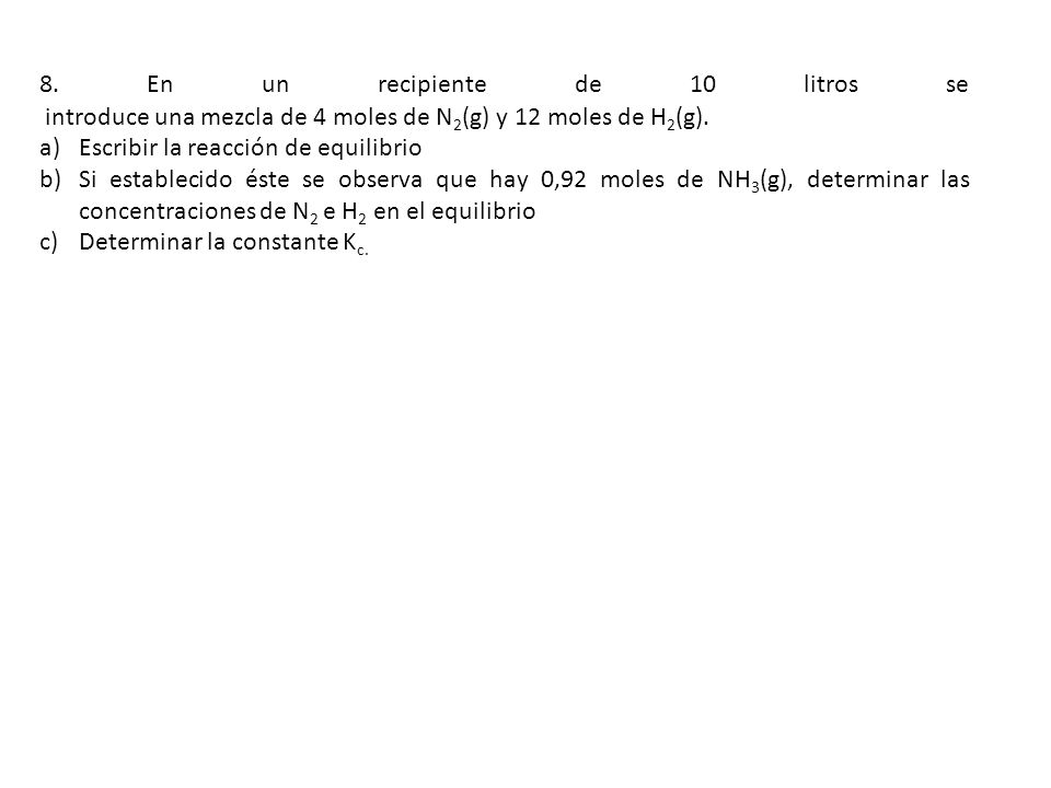 8. En un recipiente de 10 litros se introduce una mezcla de 4 moles de N2(g) y 12moles de H2(g).