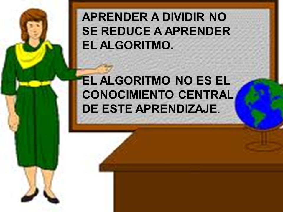 APRENDER A DIVIDIR NO SE REDUCE A APRENDER EL ALGORITMO.