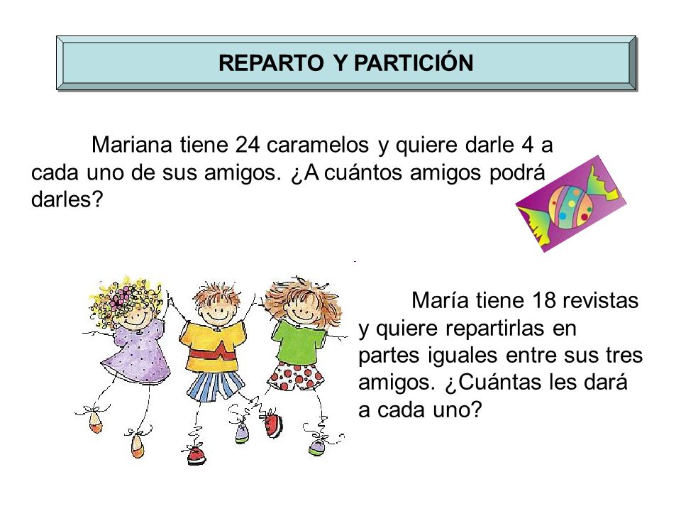 REPARTO Y PARTICIÓN Mariana tiene 24 caramelos y quiere darle 4 a cada uno de sus amigos. ¿A cuántos amigos podrá darles