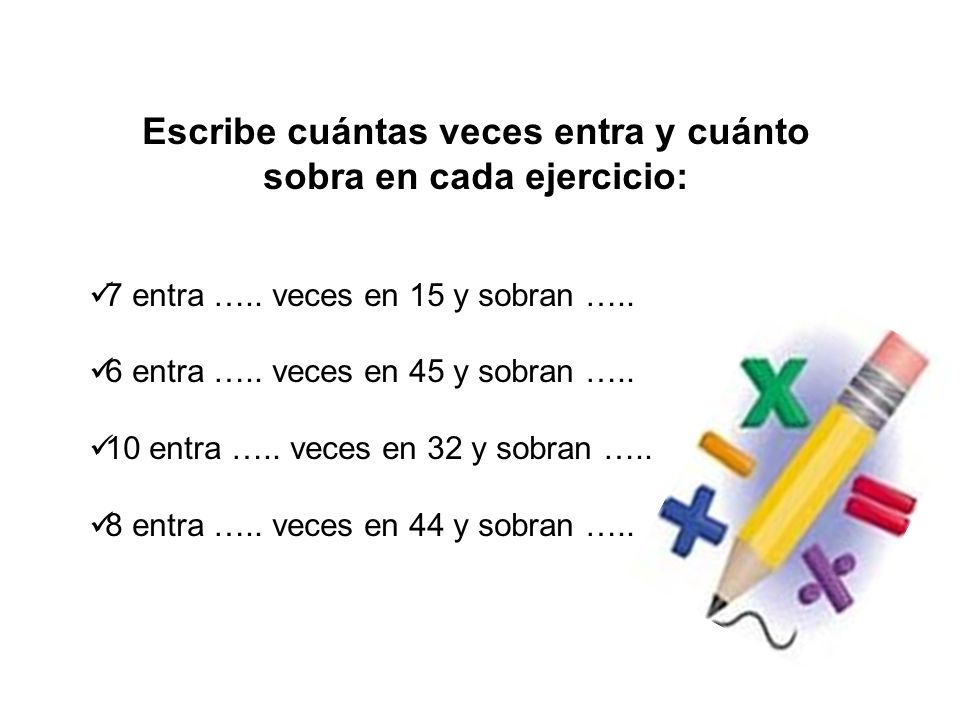 Escribe cuántas veces entra y cuánto sobra en cada ejercicio: