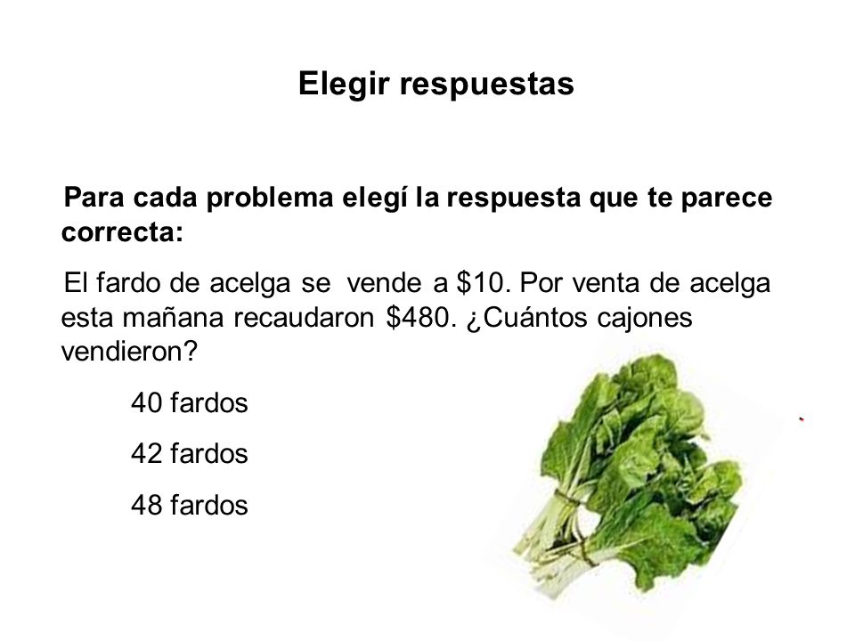 Elegir respuestas Para cada problema elegí la respuesta que te parece correcta:
