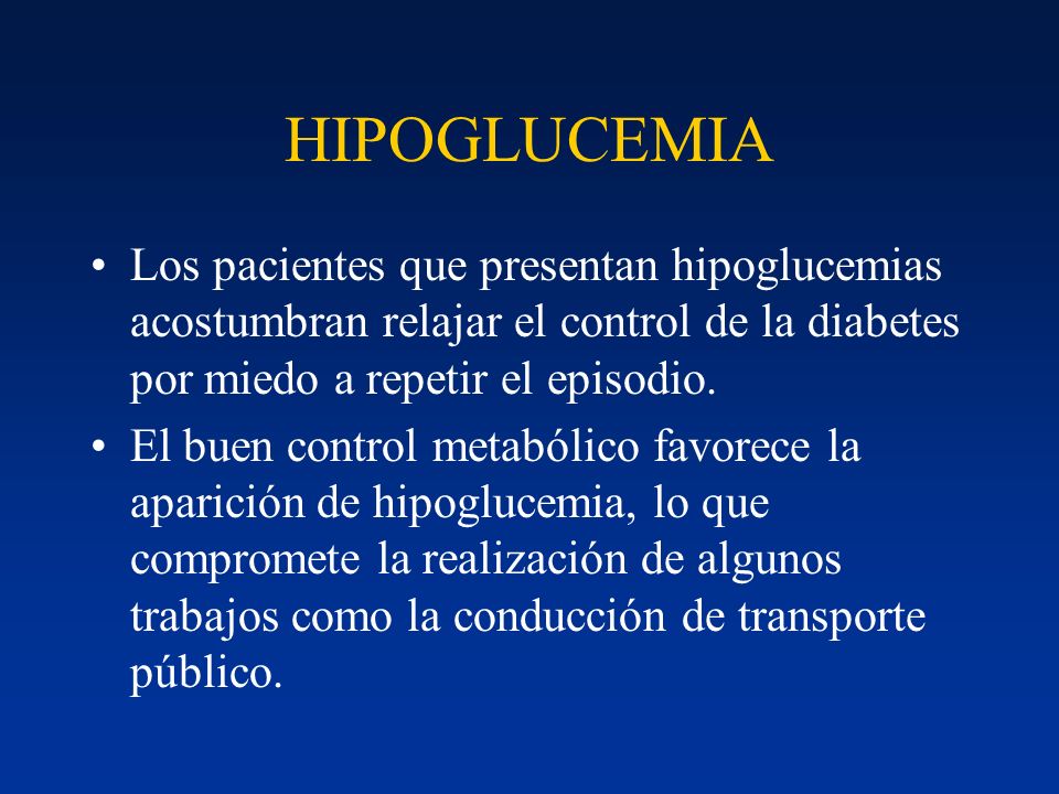 HIPOGLUCEMIA Los pacientes que presentan hipoglucemias acostumbran relajar el control de la diabetes por miedo a repetir el episodio.