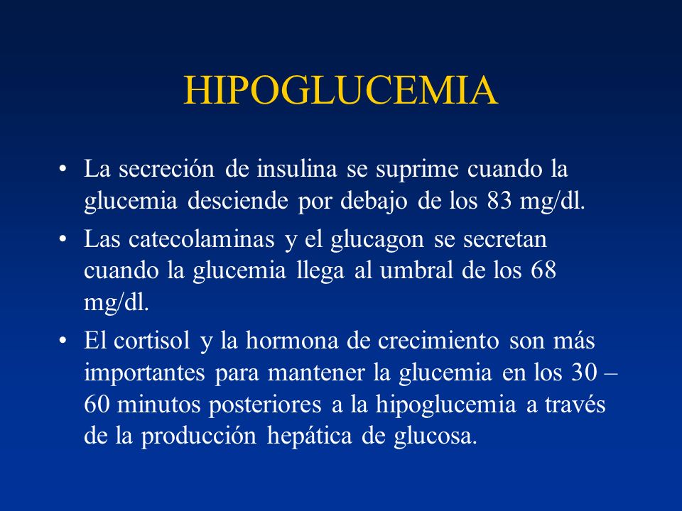 HIPOGLUCEMIA La secreción de insulina se suprime cuando la glucemia desciende por debajo de los 83 mg/dl.