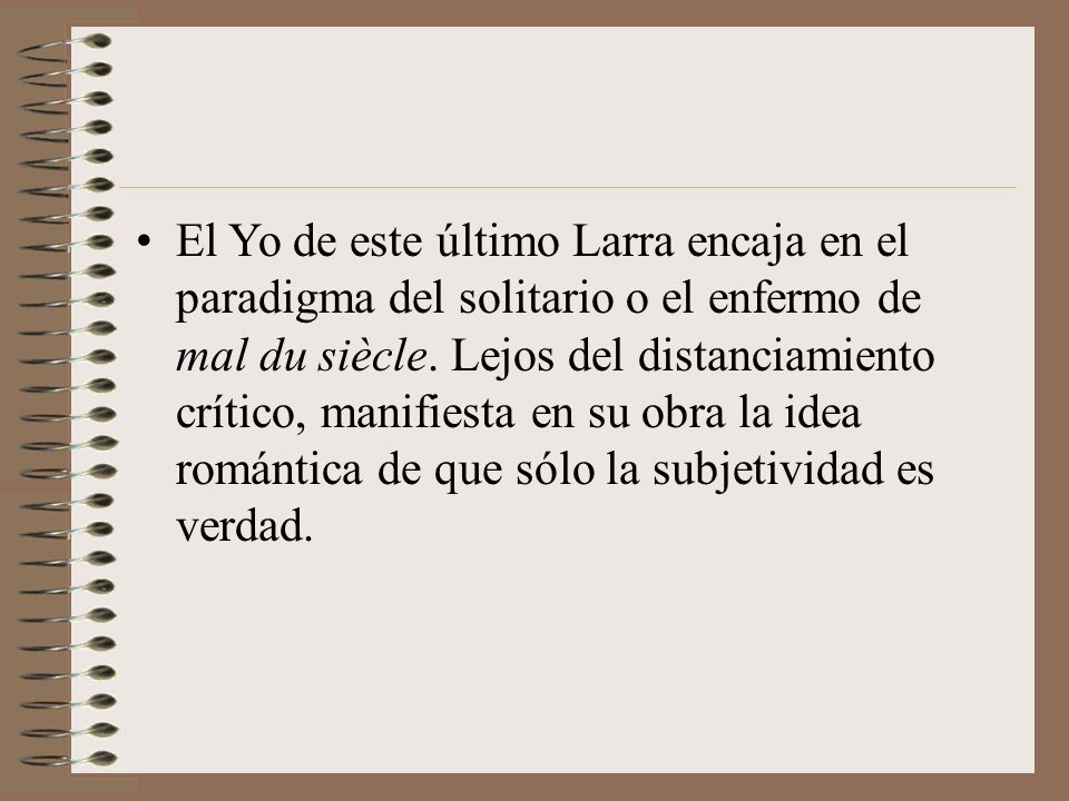 El Yo de este último Larra encaja en el paradigma del solitario o el enfermo de mal du siècle.