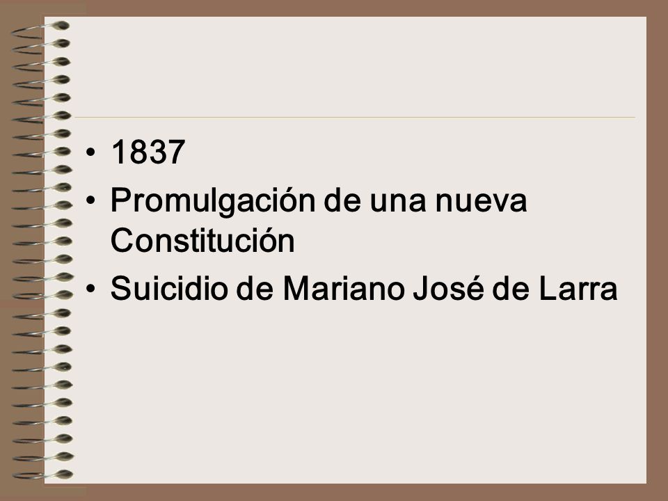 1837 Promulgación de una nueva Constitución Suicidio de Mariano José de Larra