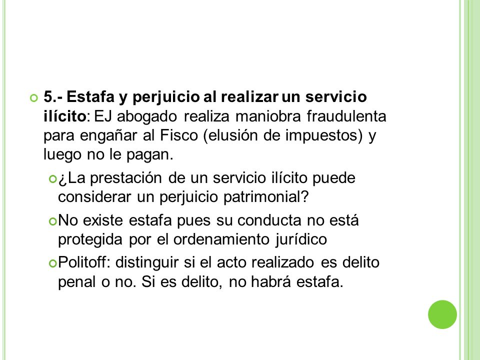 5.- Estafa y perjuicio al realizar un servicio ilícito: EJ abogado realiza maniobra fraudulenta para engañar al Fisco (elusión de impuestos) y luego no le pagan.