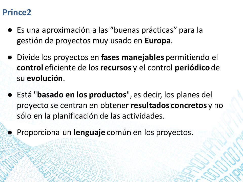 Prince2 Es una aproximación a las buenas prácticas para la gestión de proyectos muy usado en Europa.