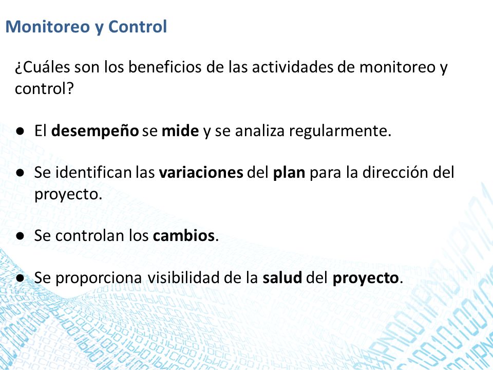 Monitoreo y Control ¿Cuáles son los beneficios de las actividades de monitoreo y control El desempeño se mide y se analiza regularmente.