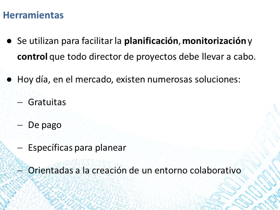 Herramientas Se utilizan para facilitar la planificación, monitorización y control que todo director de proyectos debe llevar a cabo.