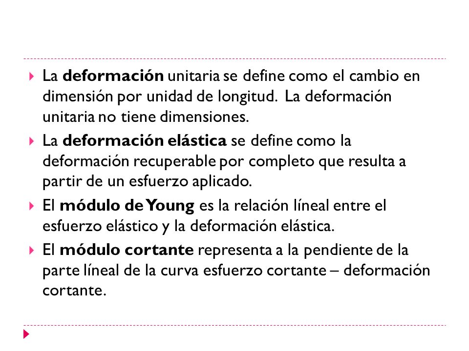 La deformación unitaria se define como el cambio en dimensión por unidad de longitud. La deformación unitaria no tiene dimensiones.