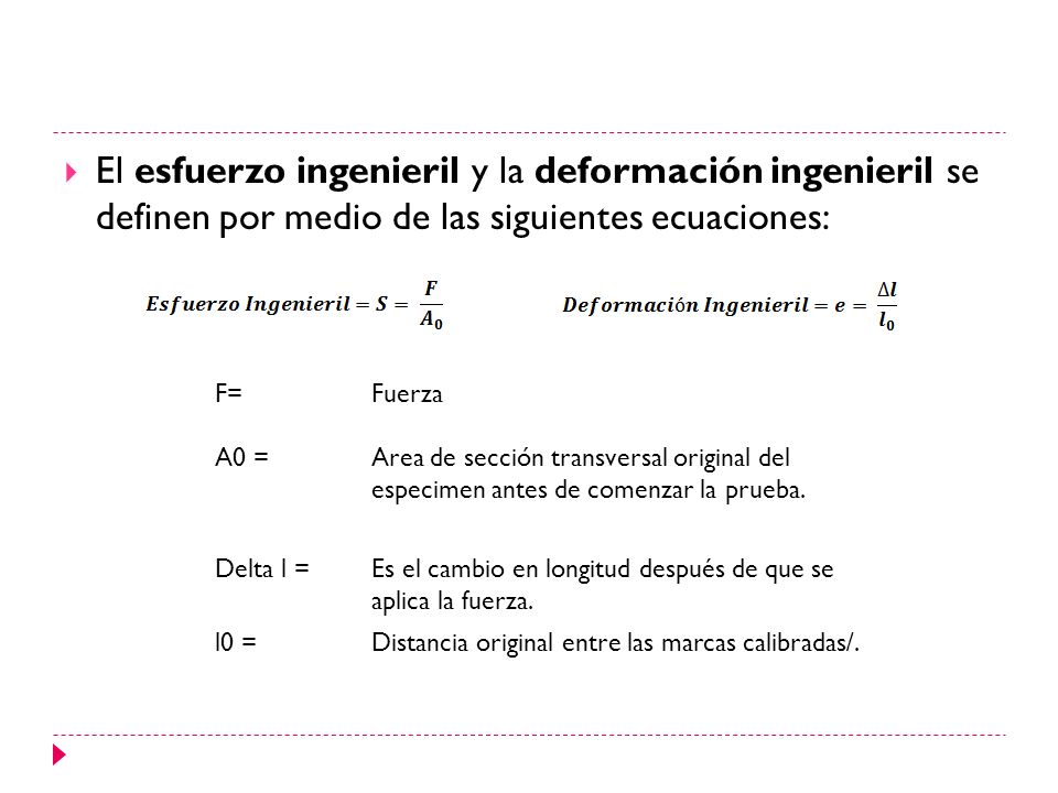 El esfuerzo ingenieril y la deformación ingenieril se definen por medio de las siguientes ecuaciones: