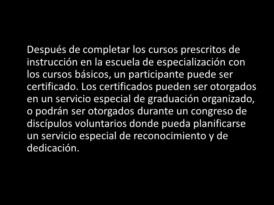 Después de completar los cursos prescritos de instrucción en la escuela de especialización con los cursos básicos, un participante puede ser certificado.