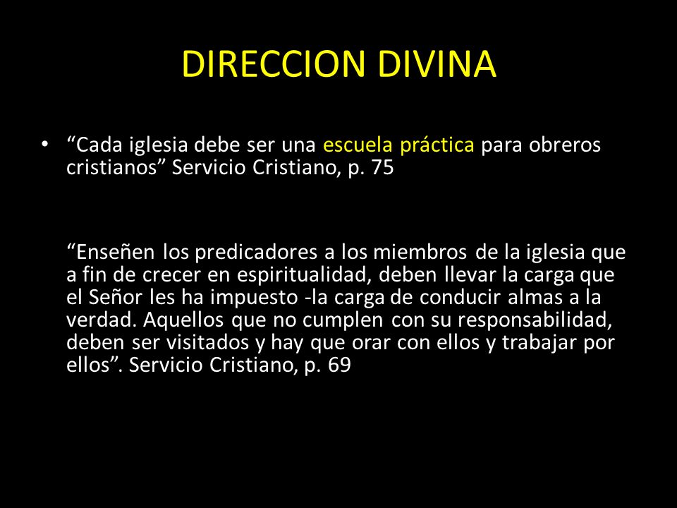DIRECCION DIVINA Cada iglesia debe ser una escuela práctica para obreros cristianos Servicio Cristiano, p. 75.