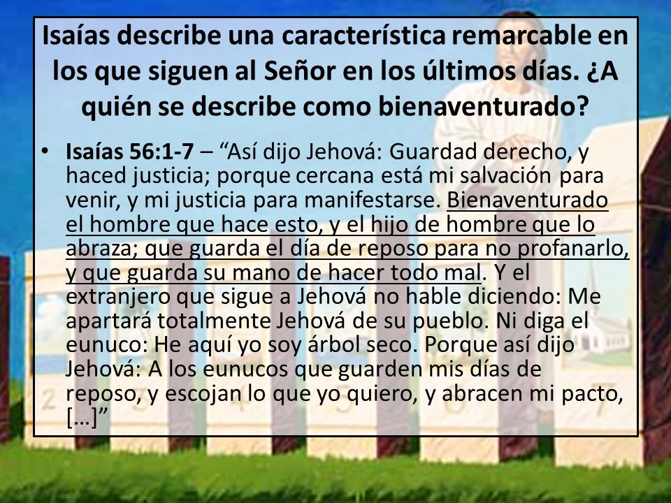 Isaías describe una característica remarcable en los que siguen al Señor en los últimos días. ¿A quién se describe como bienaventurado