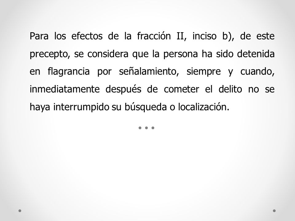 Para los efectos de la fracción II, inciso b), de este precepto, se considera que la persona ha sido detenida en flagrancia por señalamiento, siempre y cuando, inmediatamente después de cometer el delito no se haya interrumpido su búsqueda o localización.