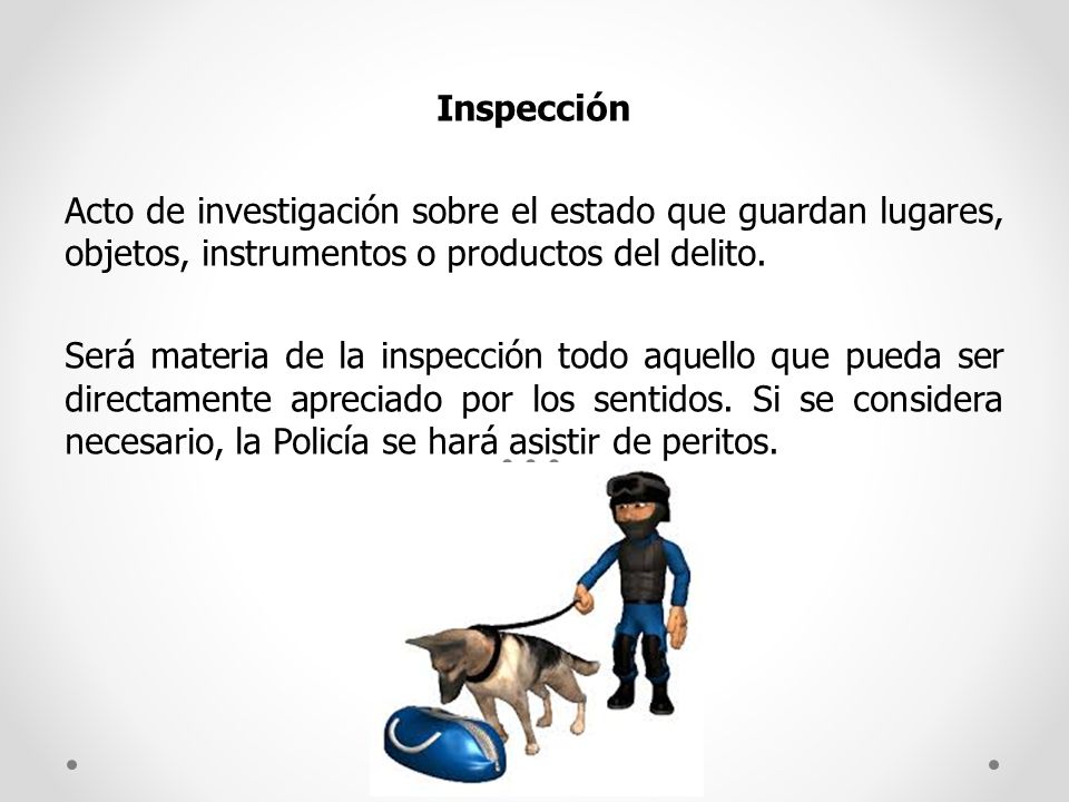 Inspección Acto de investigación sobre el estado que guardan lugares, objetos, instrumentos o productos del delito.