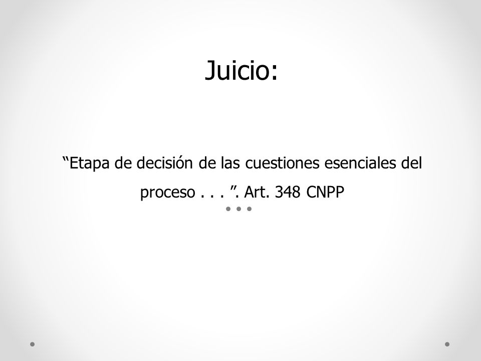 Juicio: Etapa de decisión de las cuestiones esenciales del proceso Art. 348 CNPP